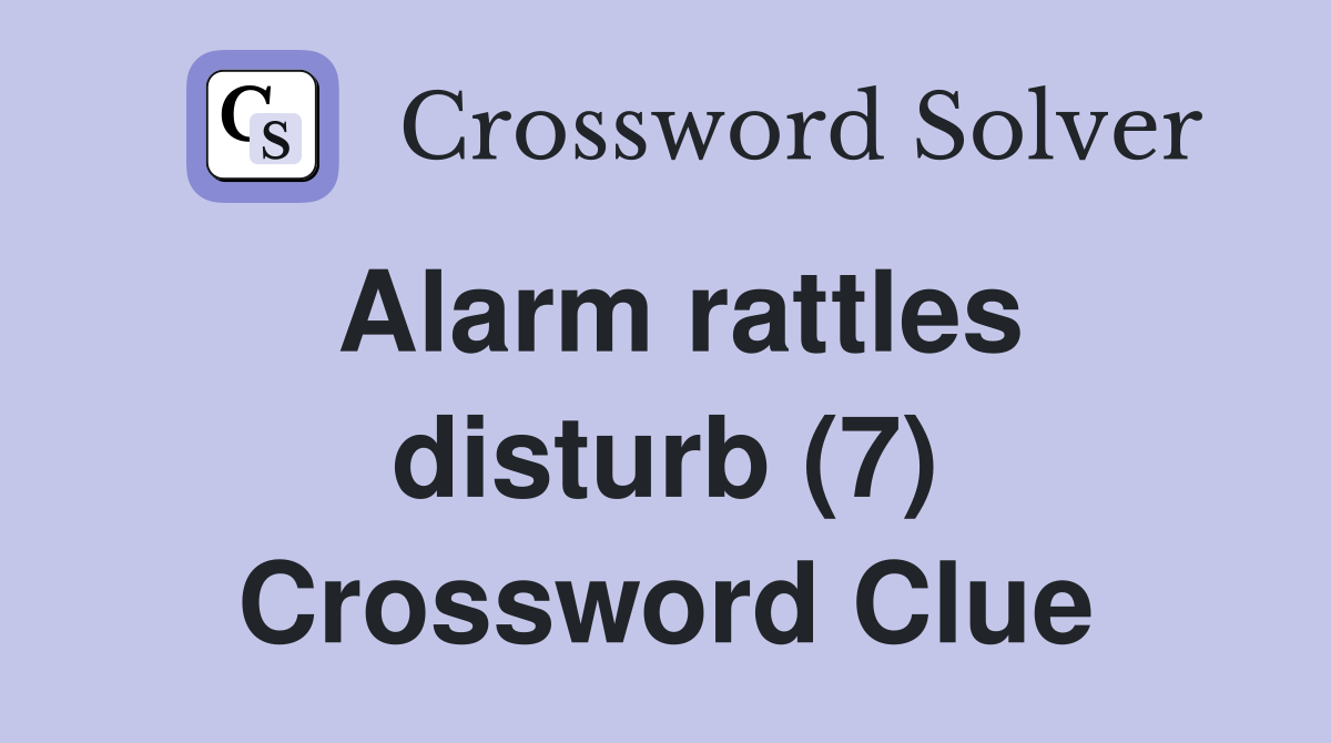 Alarm rattles disturb (7) Crossword Clue Answers Crossword Solver